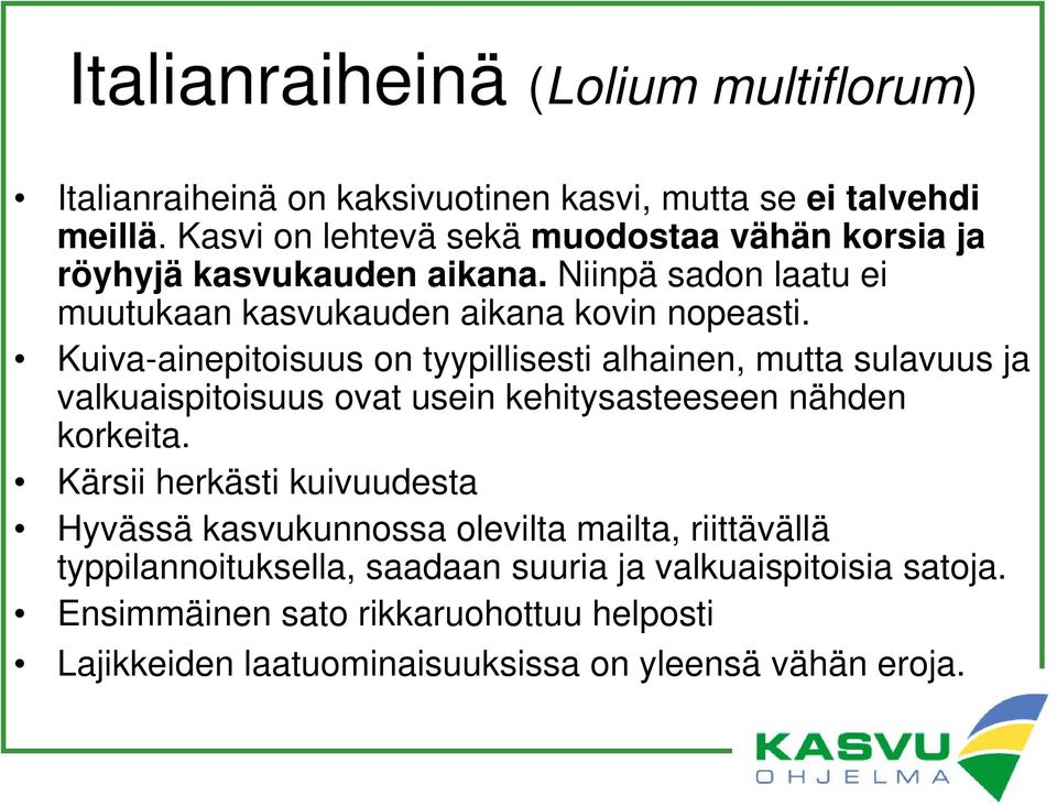 Kuiva-ainepitoisuus on tyypillisesti alhainen, mutta sulavuus ja valkuaispitoisuus ovat usein kehitysasteeseen nähden korkeita.