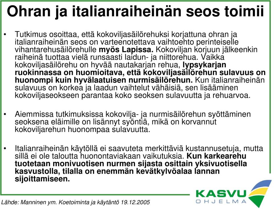 Vaikka kokoviljasäilörehu on hyvää nautakarjan rehua, lypsykarjan ruokinnassa on huomioitava, että kokoviljasäilörehun sulavuus on huonompi kuin hyvälaatuisen nurmisäilörehun.