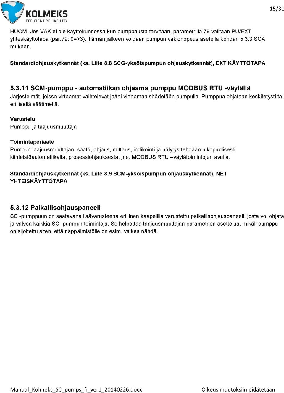 11 SCM-pumppu - automatiikan ohjaama pumppu MODBUS RTU -väylällä Järjestelmät, joissa virtaamat vaihtelevat ja/tai virtaamaa säädetään pumpulla.