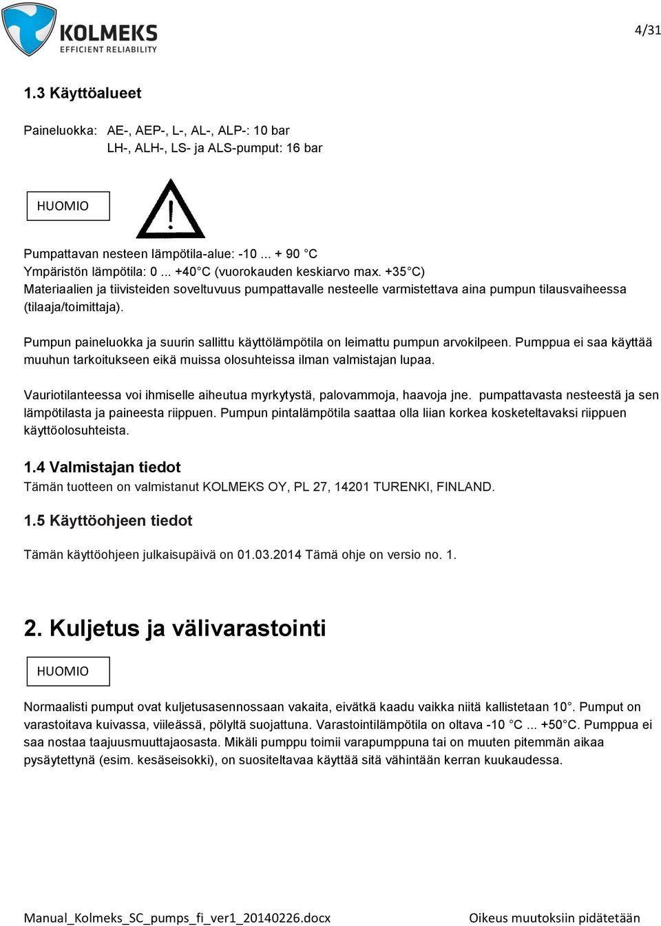 Pumpun paineluokka ja suurin sallittu käyttölämpötila on leimattu pumpun arvokilpeen. Pumppua ei saa käyttää muuhun tarkoitukseen eikä muissa olosuhteissa ilman valmistajan lupaa.