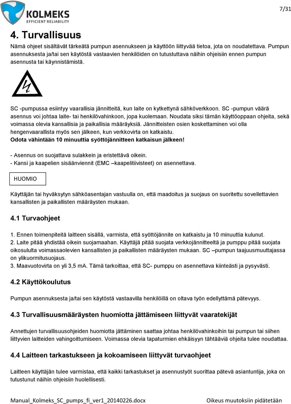 SC -pumpussa esiintyy vaarallisia jännitteitä, kun laite on kytkettynä sähköverkkoon. SC -pumpun väärä asennus voi johtaa laite- tai henkilövahinkoon, jopa kuolemaan.