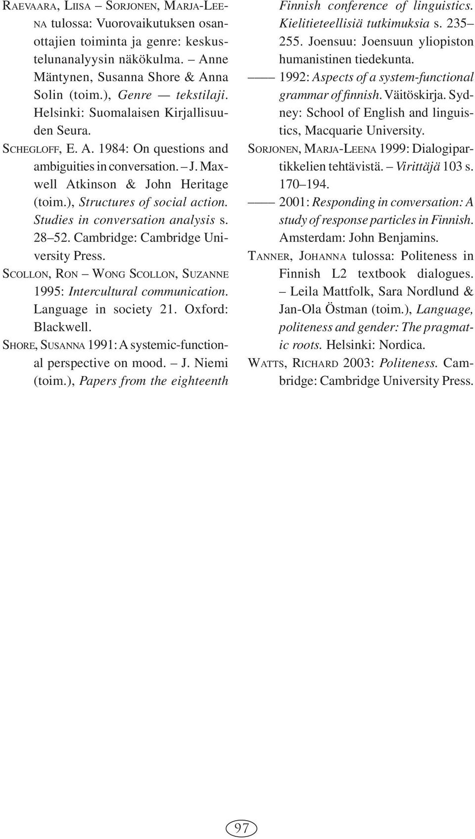 Studies in conversation analysis s. 28 52. Cambridge: Cambridge University Press. SCOLLON, RON WONG SCOLLON, SUZANNE 1995: Intercultural communication. Language in society 21. Oxford: Blackwell.