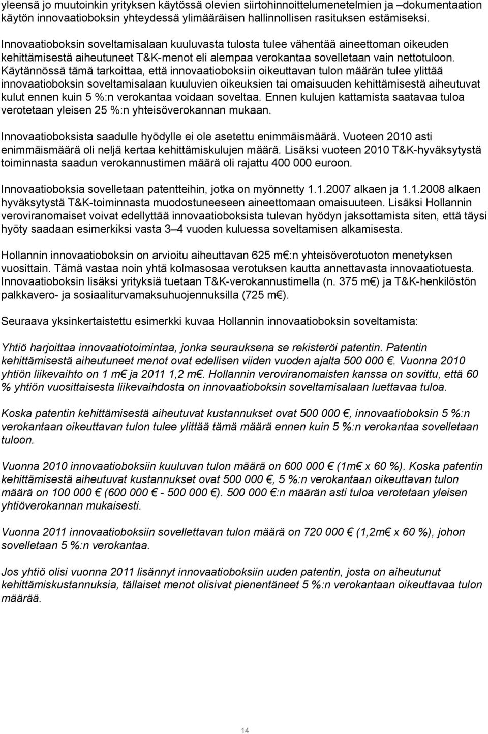 Käytännössä tämä tarkoittaa, että innovaatioboksiin oikeuttavan tulon määrän tulee ylittää innovaatioboksin soveltamisalaan kuuluvien oikeuksien tai omaisuuden kehittämisestä aiheutuvat kulut ennen