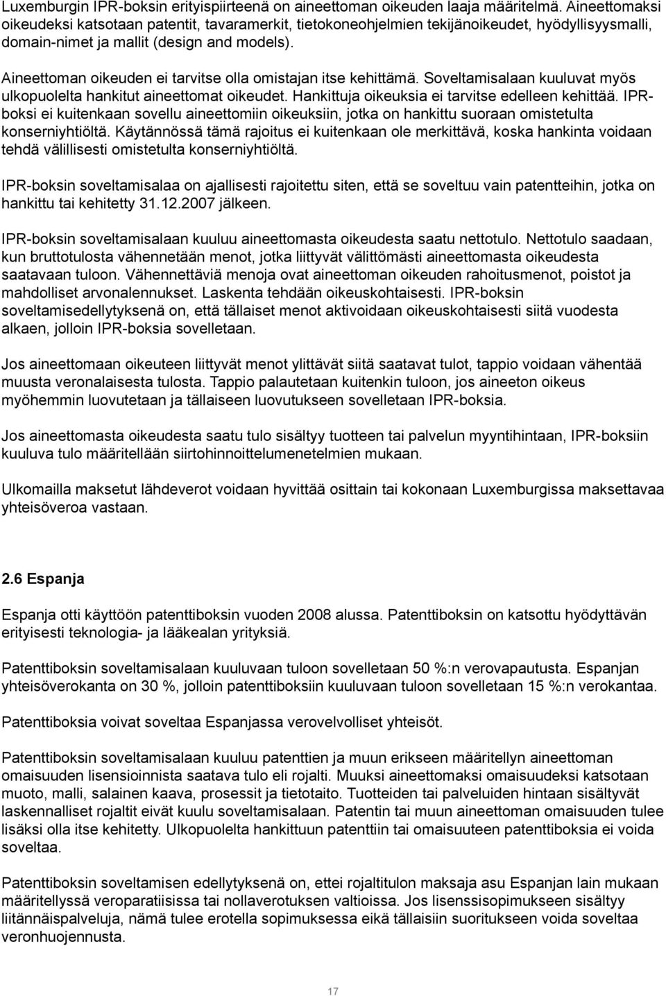 Aineettoman oikeuden ei tarvitse olla omistajan itse kehittämä. Soveltamisalaan kuuluvat myös ulkopuolelta hankitut aineettomat oikeudet. Hankittuja oikeuksia ei tarvitse edelleen kehittää.