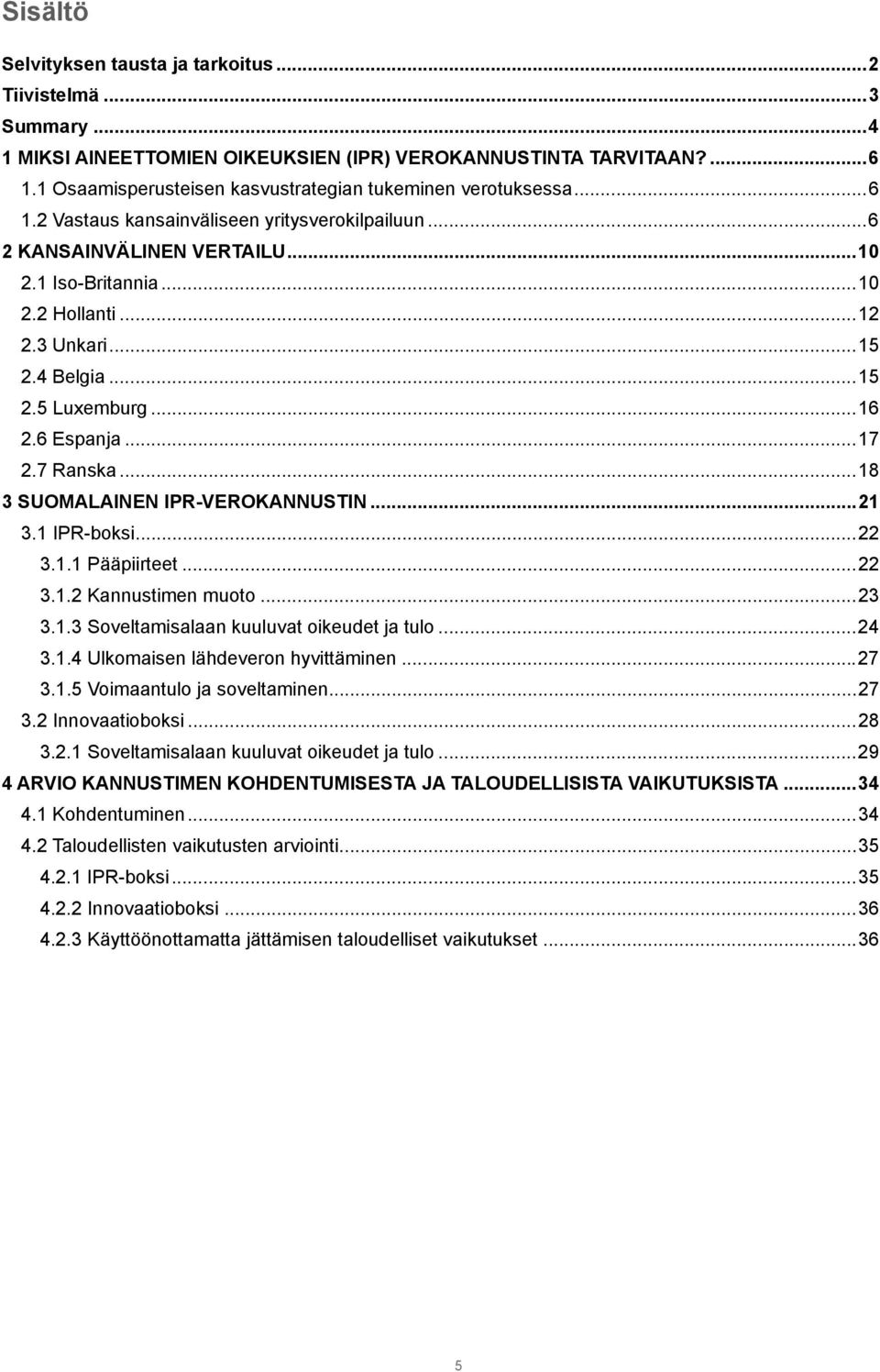 3 Unkari... 15 2.4 Belgia... 15 2.5 Luxemburg... 16 2.6 Espanja... 17 2.7 Ranska... 18 3 SUOMALAINEN IPR-VEROKANNUSTIN... 21 3.1 IPR-boksi... 22 3.1.1 Pääpiirteet... 22 3.1.2 Kannustimen muoto... 23 3.