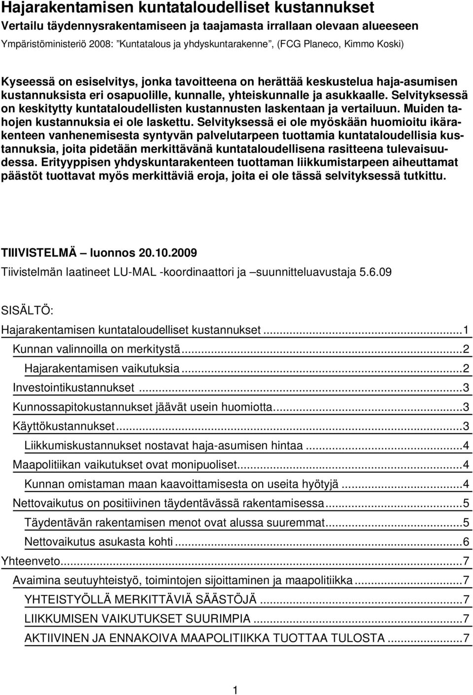 Selvityksessä on keskitytty kuntataloudellisten kustannusten laskentaan ja vertailuun. Muiden tahojen kustannuksia ei ole laskettu.