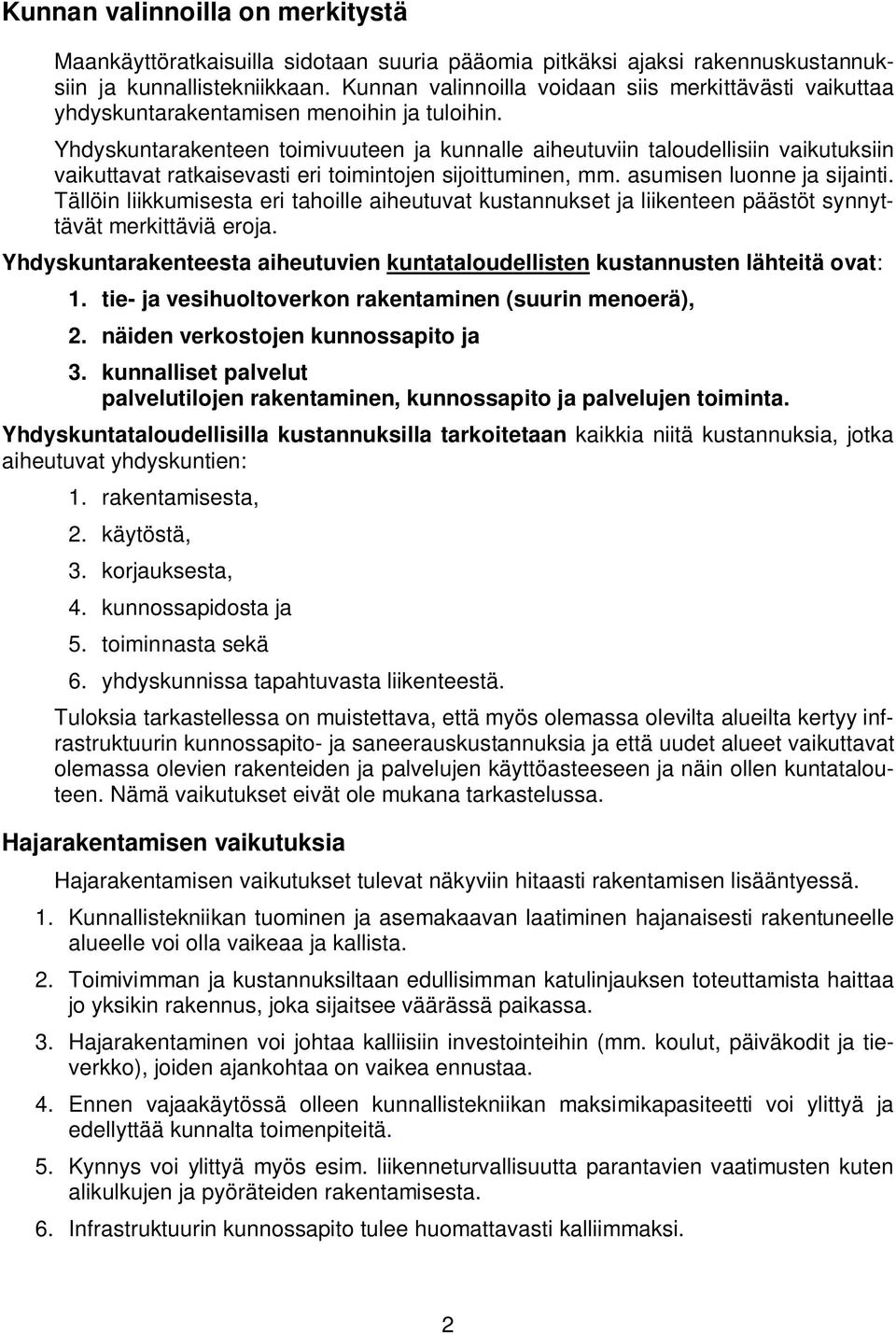 Yhdyskuntarakenteen toimivuuteen ja kunnalle aiheutuviin taloudellisiin vaikutuksiin vaikuttavat ratkaisevasti eri toimintojen sijoittuminen, mm. asumisen luonne ja sijainti.