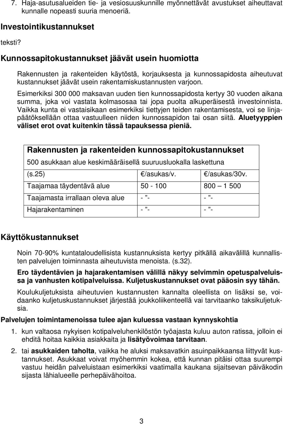 Esimerkiksi 300 000 maksavan uuden tien kunnossapidosta kertyy 30 vuoden aikana summa, joka voi vastata kolmasosaa tai jopa puolta alkuperäisestä investoinnista.