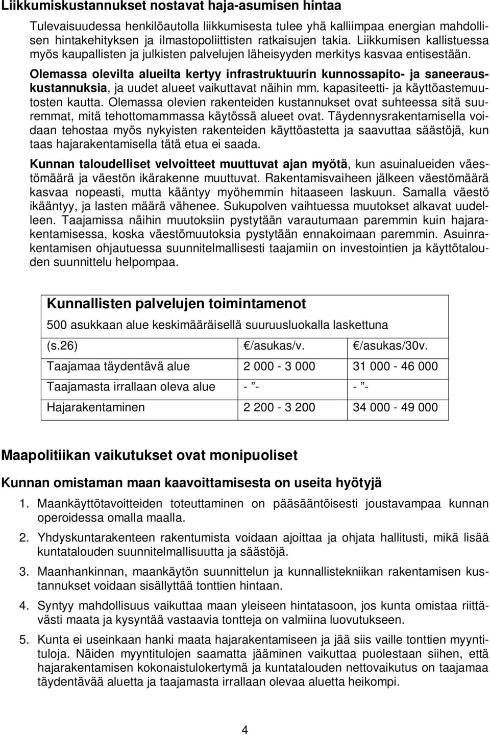 Olemassa olevilta alueilta kertyy infrastruktuurin kunnossapito- ja saneerauskustannuksia, ja uudet alueet vaikuttavat näihin mm. kapasiteetti- ja käyttöastemuutosten kautta.