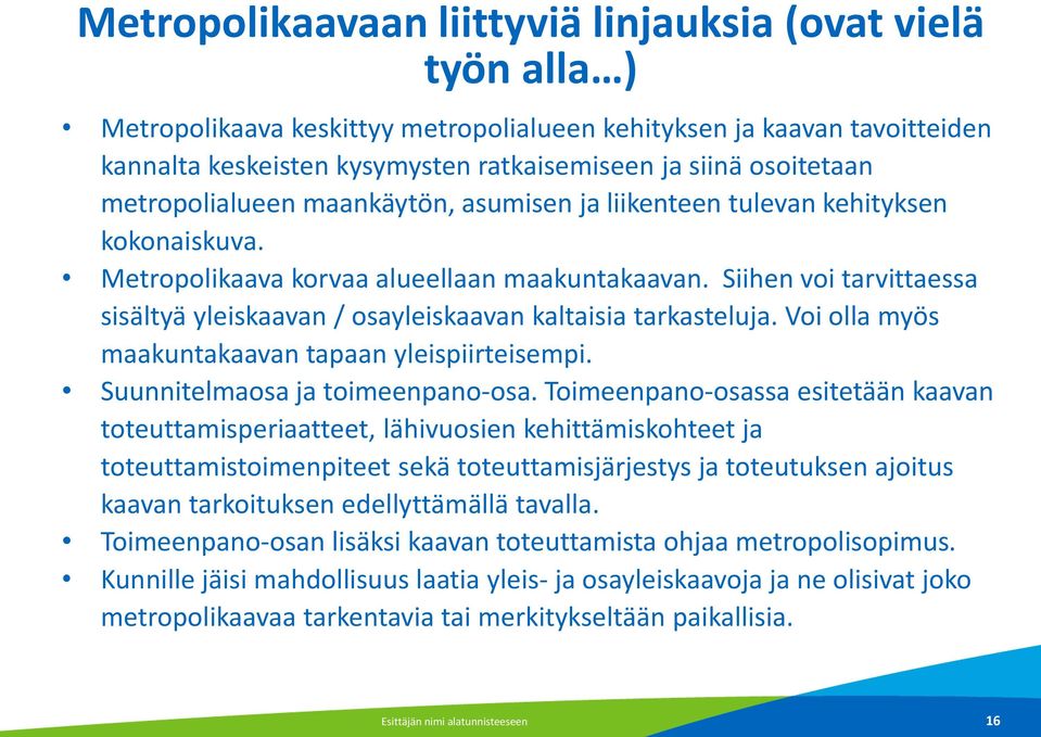 Siihen voi tarvittaessa sisältyä yleiskaavan / osayleiskaavan kaltaisia tarkasteluja. Voi olla myös maakuntakaavan tapaan yleispiirteisempi. Suunnitelmaosa ja toimeenpano-osa.