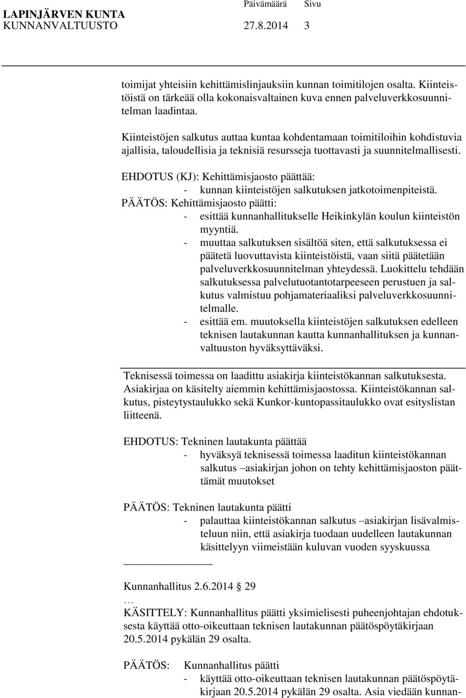 EHDOTUS (KJ): Kehittämisjaosto päättää: - kunnan kiinteistöjen salkutuksen jatkotoimenpiteistä. PÄÄTÖS: Kehittämisjaosto päätti: - esittää kunnanhallitukselle Heikinkylän koulun kiinteistön myyntiä.