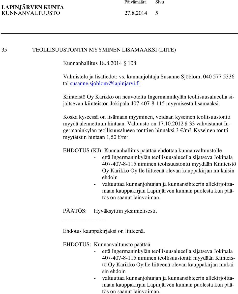 Koska kyseessä on lisämaan myyminen, voidaan kyseinen teollisuustontti myydä alennettuun hintaan. Valtuusto on 17.10.2012 33 vahvistanut Ingermaninkylän teollisuusalueen tonttien hinnaksi 3 /m².