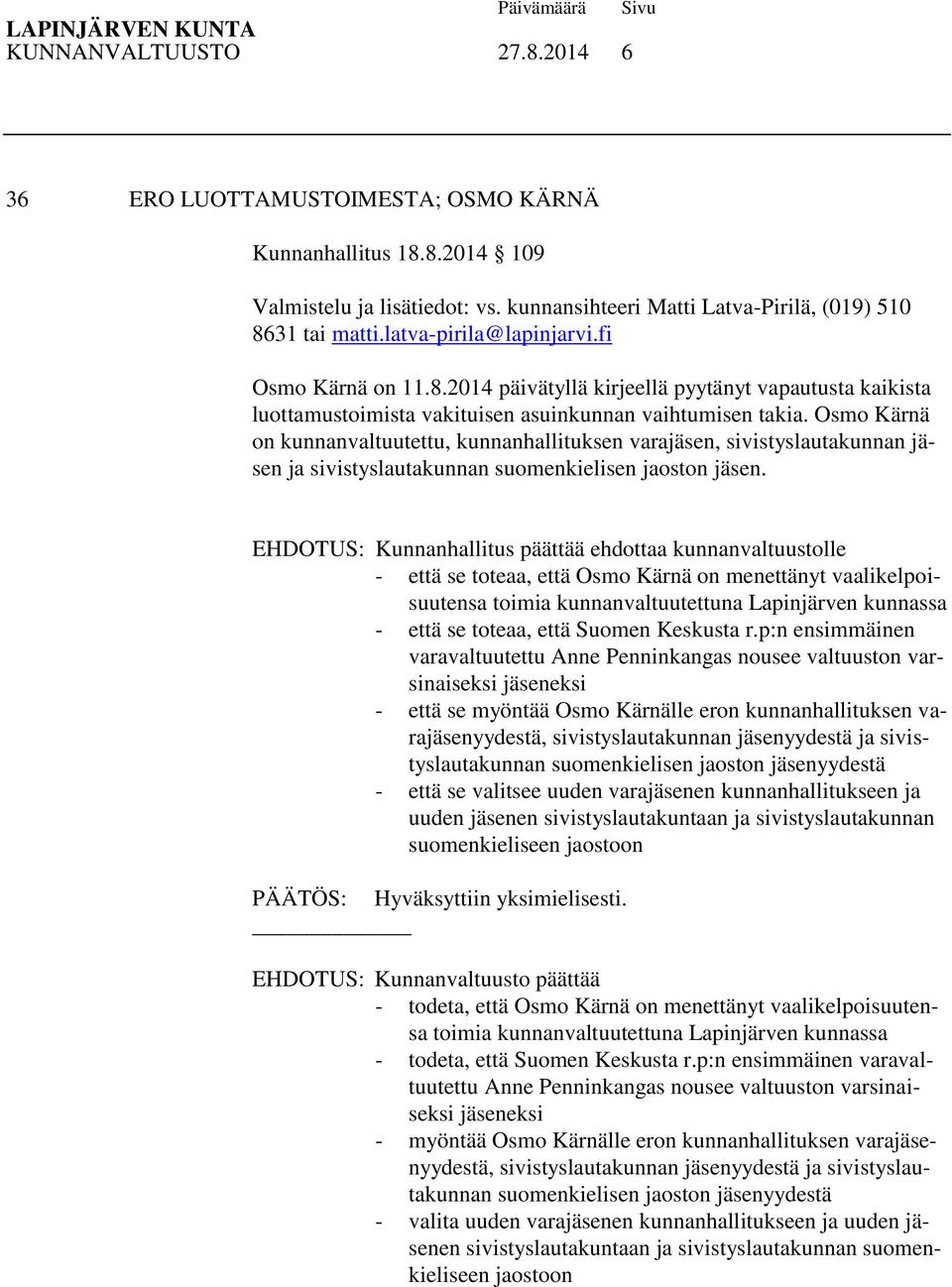 Osmo Kärnä on kunnanvaltuutettu, kunnanhallituksen varajäsen, sivistyslautakunnan jäsen ja sivistyslautakunnan suomenkielisen jaoston jäsen.