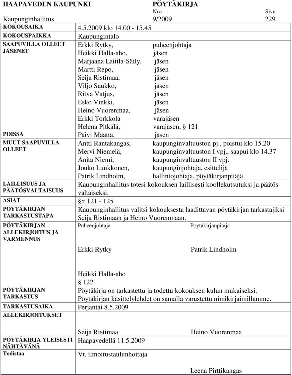 Ritva Vatjus, jäsen Esko Vinkki, jäsen Heino Vuorenmaa, jäsen Erkki Torkkola varajäsen Helena Pitkälä, varajäsen, 121 POISSA Päivi Määttä, jäsen MUUT SAAPUVILLA OLLEET LAILLISUUS JA PÄÄTÖSVALTAISUUS