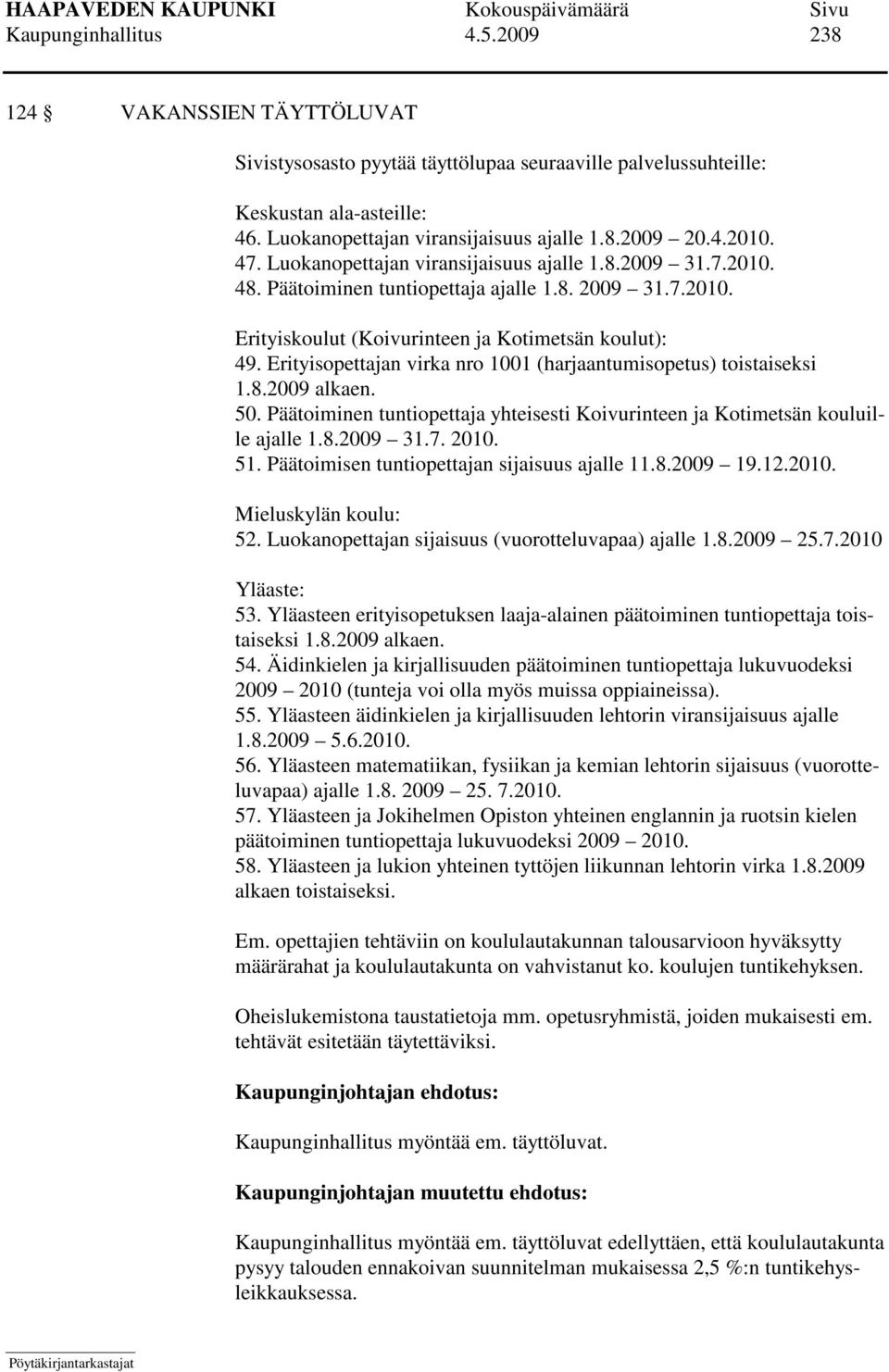 Erityisopettajan virka nro 1001 (harjaantumisopetus) toistaiseksi 1.8.2009 alkaen. 50. Päätoiminen tuntiopettaja yhteisesti Koivurinteen ja Kotimetsän kouluille ajalle 1.8.2009 31.7. 2010. 51.