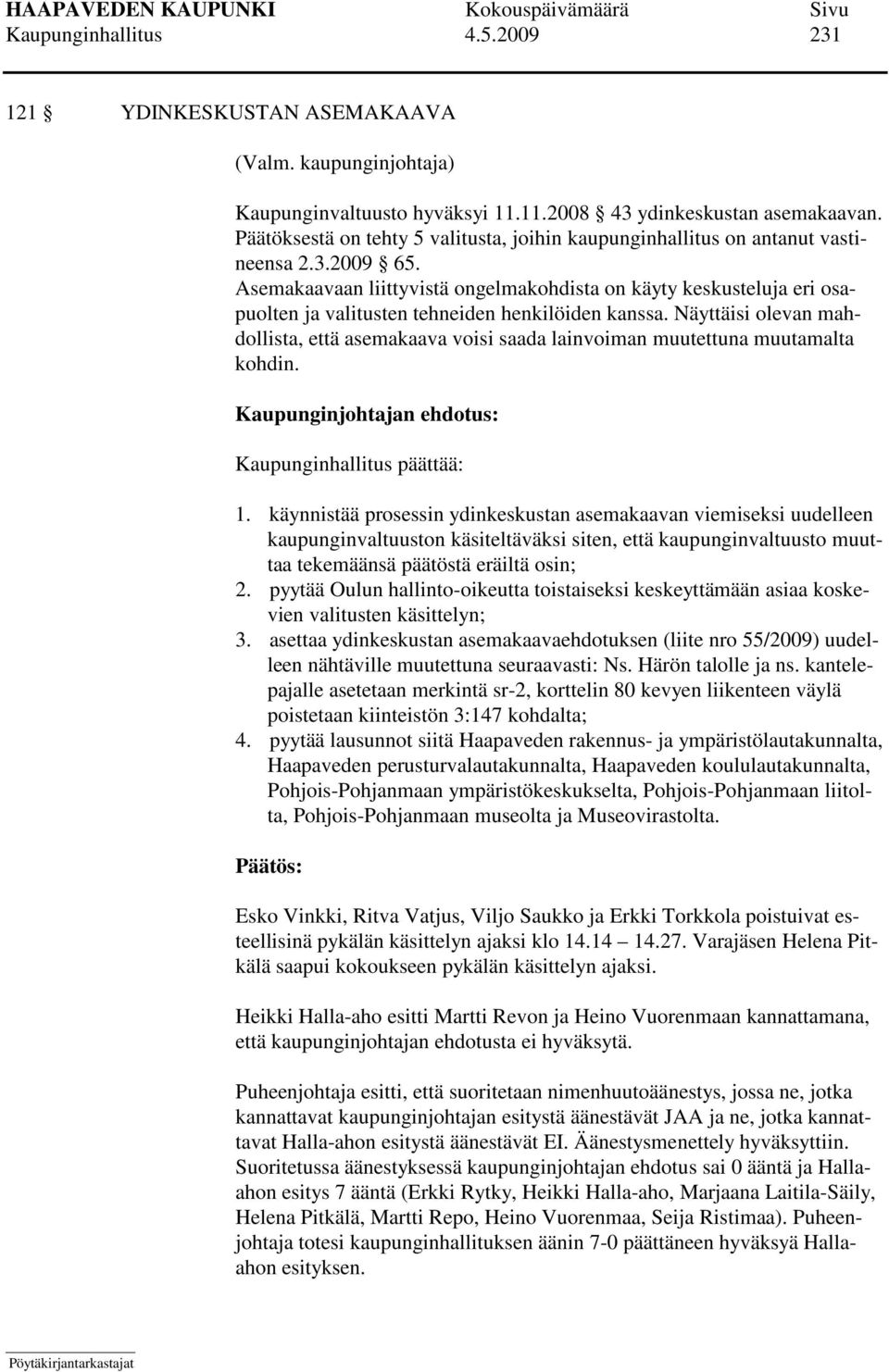 Asemakaavaan liittyvistä ongelmakohdista on käyty keskusteluja eri osapuolten ja valitusten tehneiden henkilöiden kanssa.