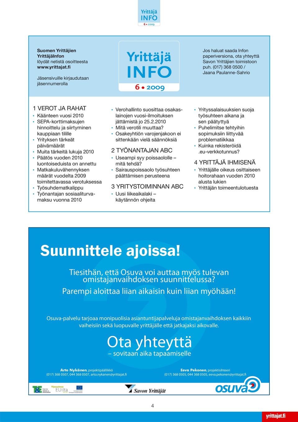 (017) 368 0500 / Jaana Paulanne-Sahrio 1 VEROT JA RAHAT Käänteen vuosi 2010 SEPA-korttimaksujen hinnoittelu ja siirtyminen kauppiaan tilille Yrityksen tärkeät päivämäärät Muita tärkeitä lukuja 2010