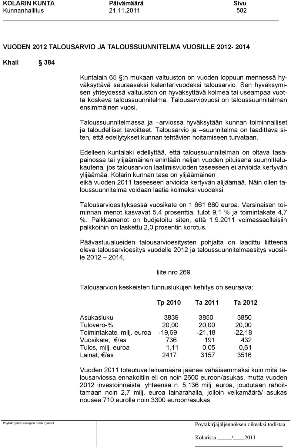 Sen hyväksymisen yhteydessä valtuuston on hyväksyttävä kolmea tai useampaa vuotta koskeva taloussuunnitelma. Talousarviovuosi on taloussuunnitelman ensimmäinen vuosi.