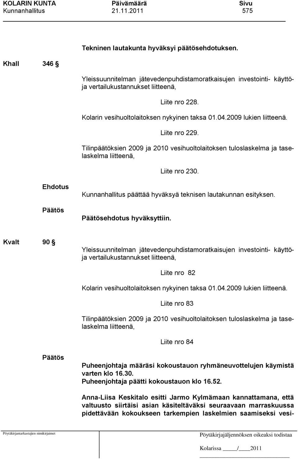 Liite nro 229. Tilinpäätöksien 2009 ja 2010 vesihuoltolaitoksen tuloslaskelma ja taselaskelma liitteenä, Liite nro 230. Kunnanhallitus päättää hyväksyä teknisen lautakunnan esityksen.