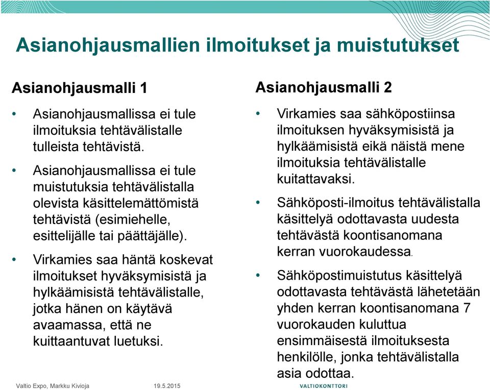 Virkamies saa häntä koskevat ilmoitukset hyväksymisistä ja hylkäämisistä tehtävälistalle, jotka hänen on käytävä avaamassa, että ne kuittaantuvat luetuksi.