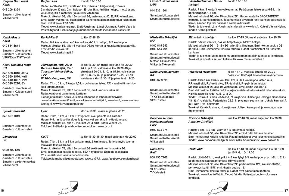 Maksut: aikuiset 5, alle 18-vuotiaat 2, lastenradat (D, E, RR) ei maksua. Emit -kortin vuokra 1. Rastipisteet painettuina ajantasaistettuun tulostekarttaan, mittakaava 1:10 000. Tiedot: www.