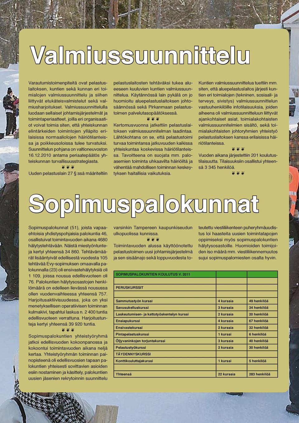 normaaliolojen häiriötilanteissa ja poikkeusoloissa tulee turvatuksi. Suunnittelun pohjana on valtioneuvoston 16.12.2010 antama periaatepäätös yhteiskunnan turvallisuusstrategiasta.