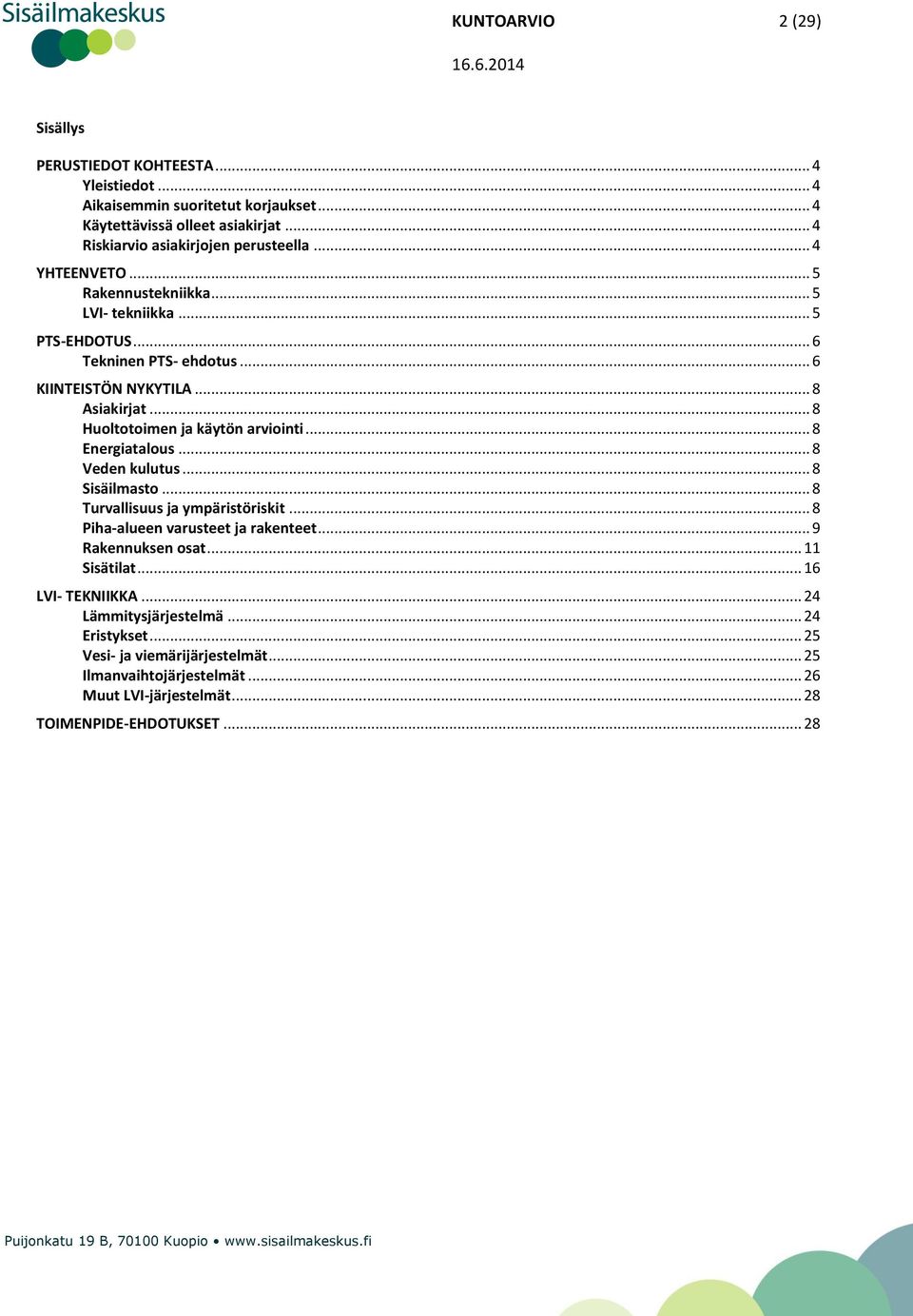 .. 8 Energiatalous... 8 Veden kulutus... 8 Sisäilmasto... 8 Turvallisuus ja ympäristöriskit... 8 Piha-alueen varusteet ja rakenteet... 9 Rakennuksen osat... 11 Sisätilat.