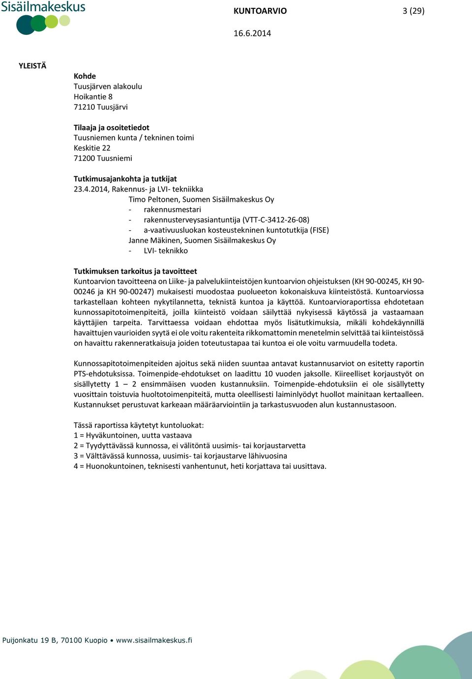 Janne Mäkinen, Suomen Sisäilmakeskus Oy - LVI- teknikko Tutkimuksen tarkoitus ja tavoitteet Kuntoarvion tavoitteena on Liike- ja palvelukiinteistöjen kuntoarvion ohjeistuksen (KH 90-00245, KH