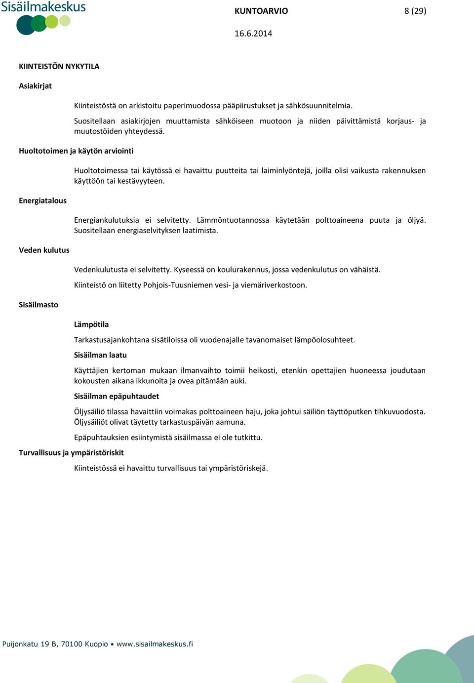 Huoltotoimen ja käytön arviointi Energiatalous Veden kulutus Sisäilmasto Huoltotoimessa tai käytössä ei havaittu puutteita tai laiminlyöntejä, joilla olisi vaikusta rakennuksen käyttöön tai