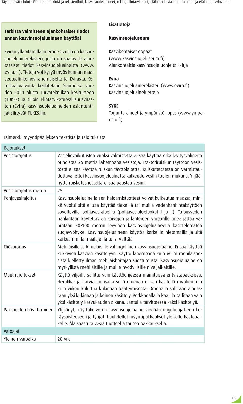 Tietoja voi kysyä myös kunnan maaseutuelinkeinoviranomaiselta tai Evirasta.