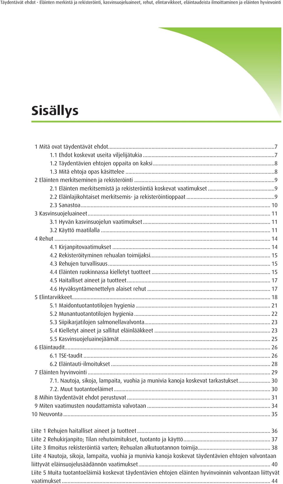 .. 10 3 Kasvinsuojeluaineet... 11 3.1 Hyvän kasvinsuojelun vaatimukset... 11 3.2 Käyttö maatilalla... 11 4 Rehut... 14 4.1 Kirjanpitovaatimukset... 14 4.2 Rekisteröityminen rehualan toimijaksi... 15 4.