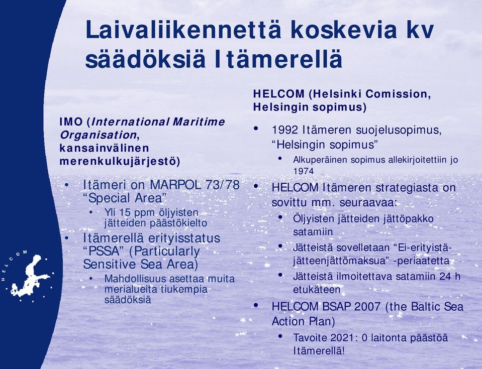 1992 Itämeren suojelusopimus, Helsingin sopimus Alkuperäinen sopimus allekirjoitettiin jo 1974 HELCOM Itämeren strategiasta on sovittu mm.