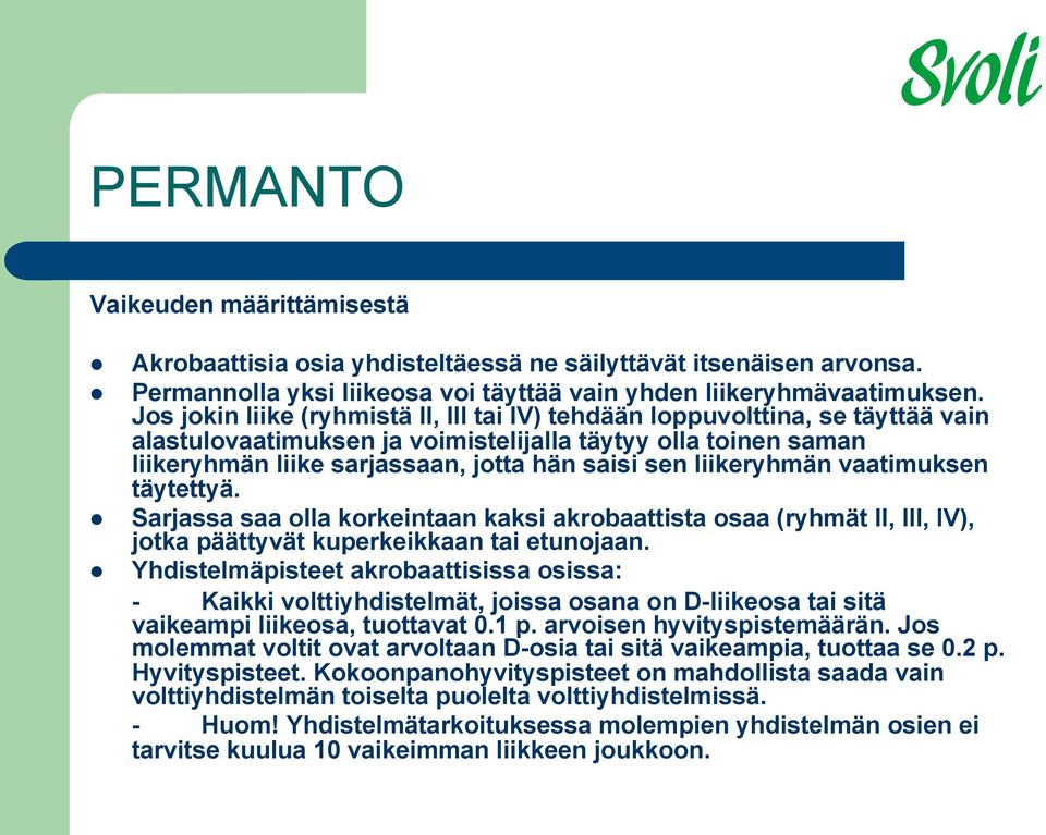 liikeryhmän vaatimuksen täytettyä. Sarjassa saa olla korkeintaan kaksi akrobaattista osaa (ryhmät II, III, IV), jotka päättyvät kuperkeikkaan tai etunojaan.