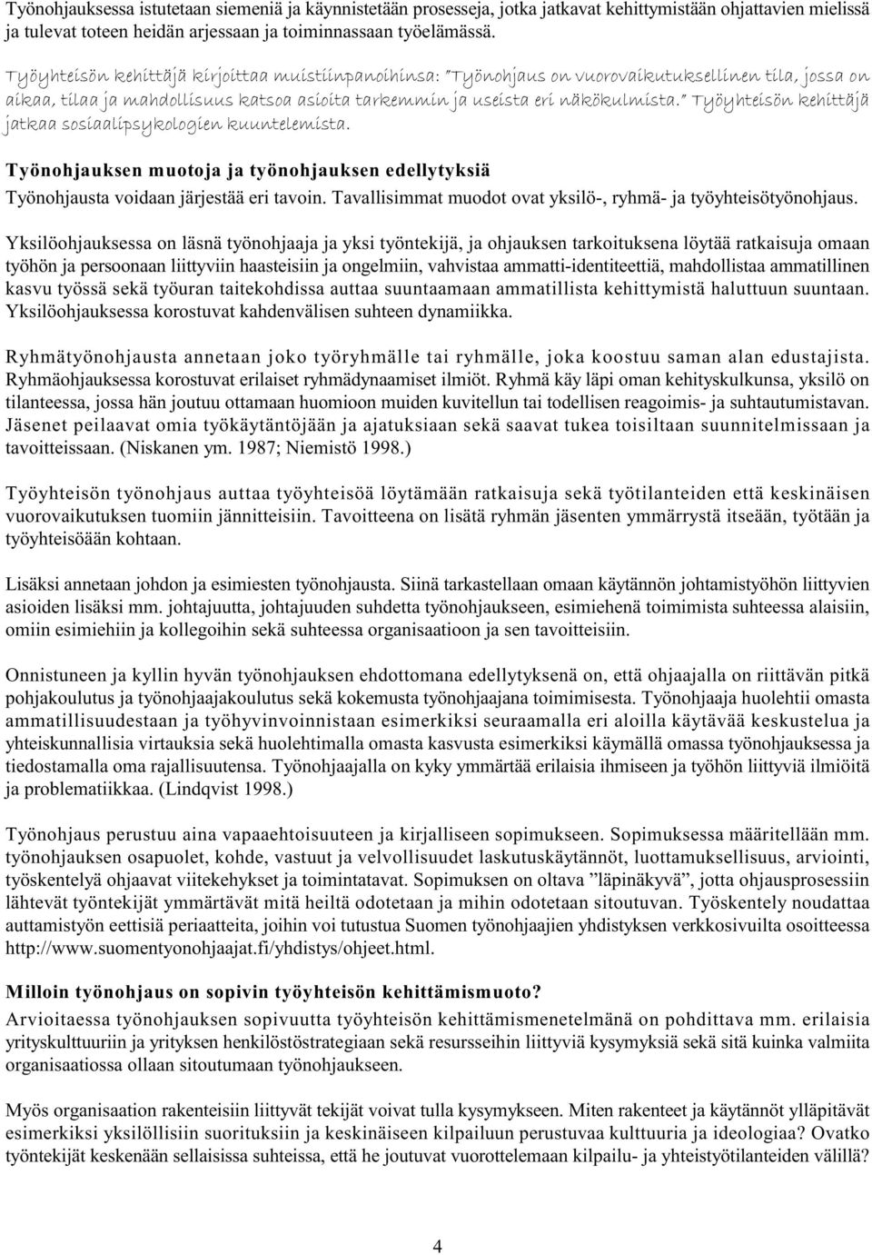 Työyhteisön kehittäjä jatkaa sosiaalipsykologien kuuntelemista. Työnohjauksen muotoja ja työnohjauksen edellytyksiä Työnohjausta voidaan järjestää eri tavoin.