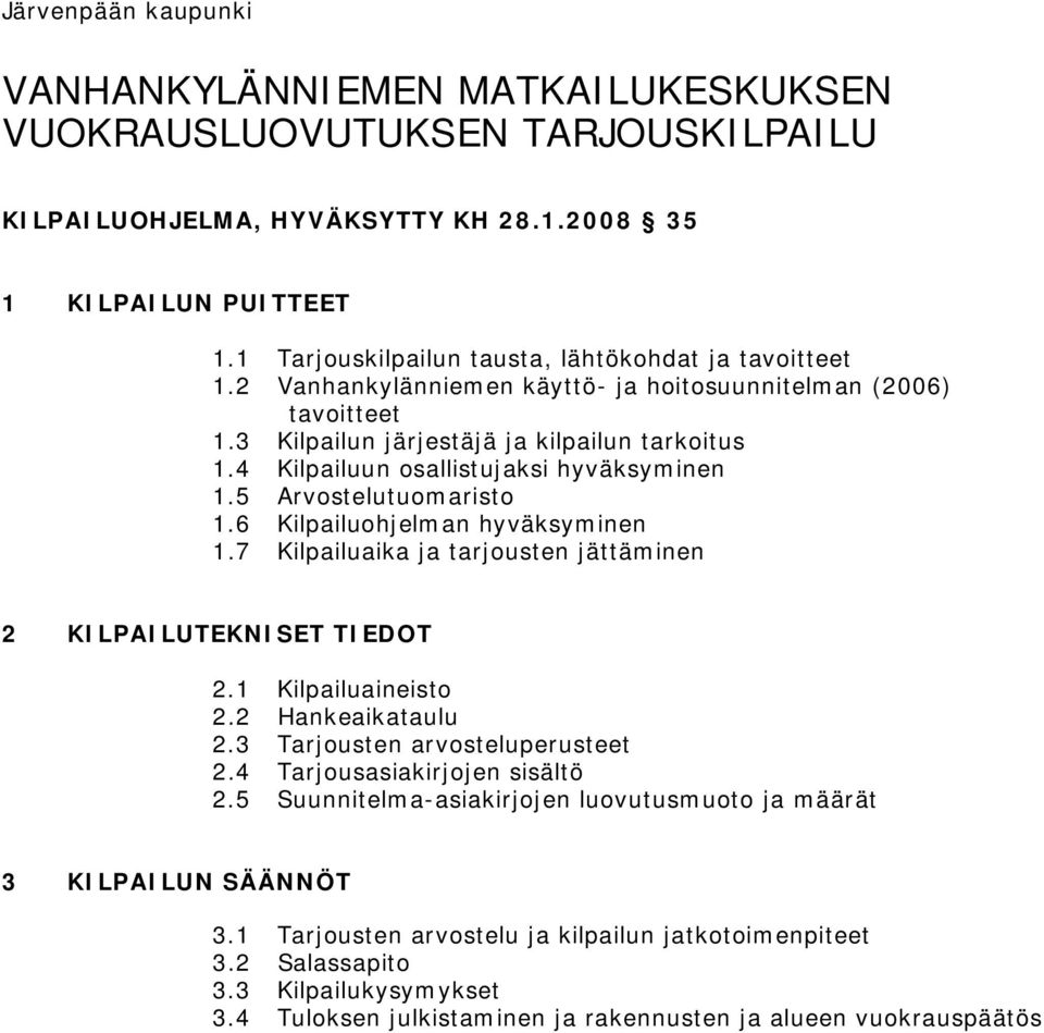 4 Kilpailuun osallistujaksi hyväksyminen 1.5 Arvostelutuomaristo 1.6 Kilpailuohjelman hyväksyminen 1.7 Kilpailuaika ja tarjousten jättäminen 2 KILPAILUTEKNISET TIEDOT 2.1 Kilpailuaineisto 2.