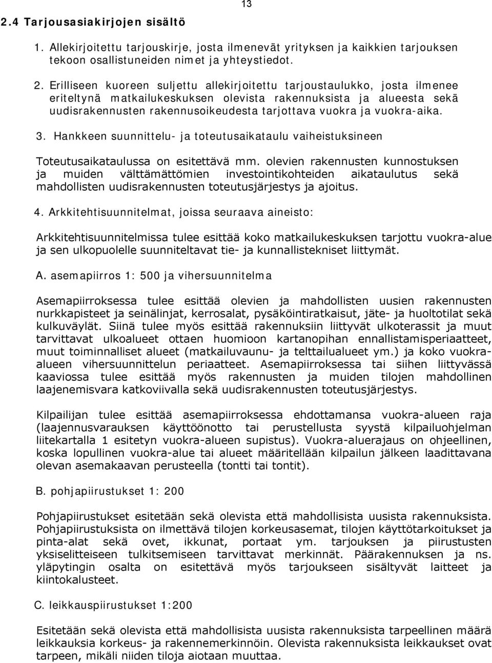 ja vuokra-aika. 3. Hankkeen suunnittelu- ja toteutusaikataulu vaiheistuksineen Toteutusaikataulussa on esitettävä mm.