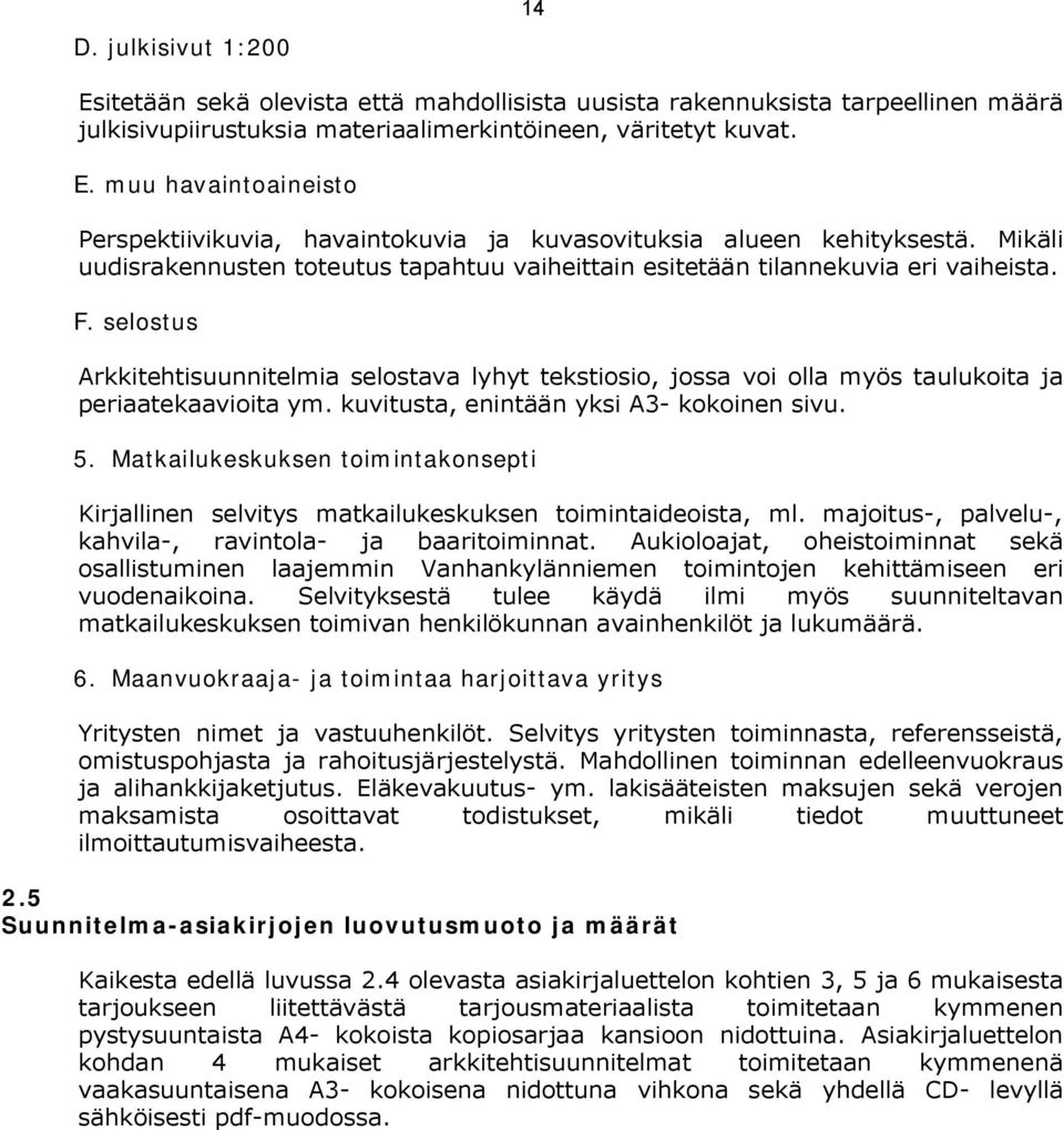 selostus Arkkitehtisuunnitelmia selostava lyhyt tekstiosio, jossa voi olla myös taulukoita ja periaatekaavioita ym. kuvitusta, enintään yksi A3- kokoinen sivu. 5.