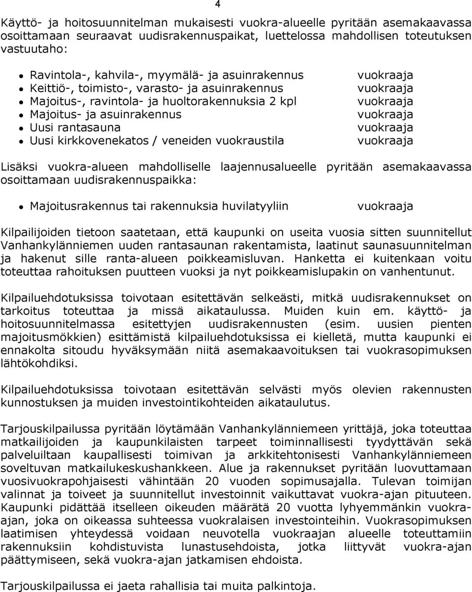 vuokraustila vuokraaja vuokraaja vuokraaja vuokraaja vuokraaja vuokraaja Lisäksi vuokra-alueen mahdolliselle laajennusalueelle pyritään asemakaavassa osoittamaan uudisrakennuspaikka: Majoitusrakennus