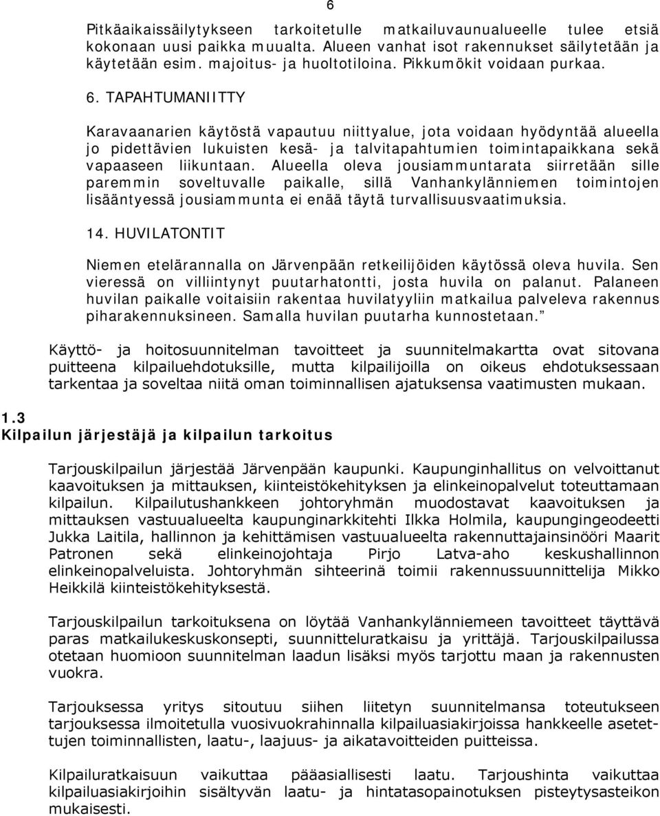 TAPAHTUMANIITTY Karavaanarien käytöstä vapautuu niittyalue, jota voidaan hyödyntää alueella jo pidettävien lukuisten kesä- ja talvitapahtumien toimintapaikkana sekä vapaaseen liikuntaan.