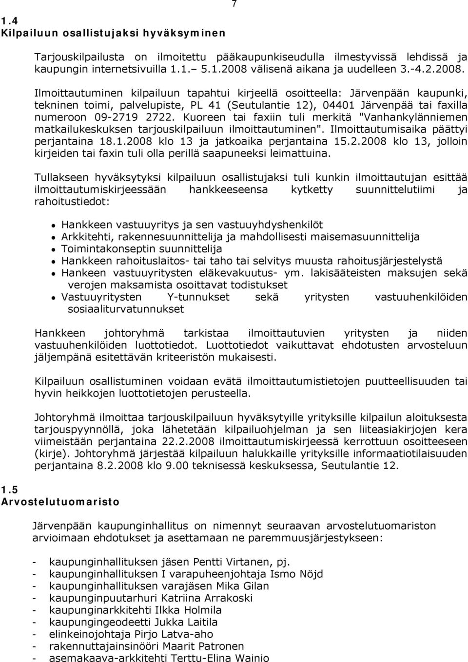 Ilmoittautuminen kilpailuun tapahtui kirjeellä osoitteella: Järvenpään kaupunki, tekninen toimi, palvelupiste, PL 41 (Seutulantie 12), 04401 Järvenpää tai faxilla numeroon 09-2719 2722.