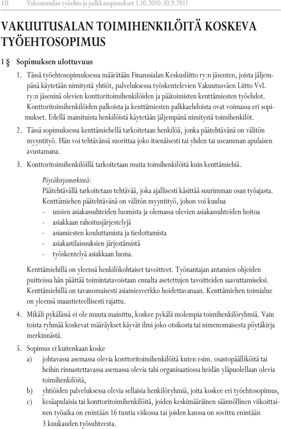 konttoritoimihenkilöiden ja päätoimisten kenttämiesten työehdot. Konttoritoimihenkilöiden palkoista ja kenttämiesten palkkaehdoista ovat voimassa eri sopimukset.