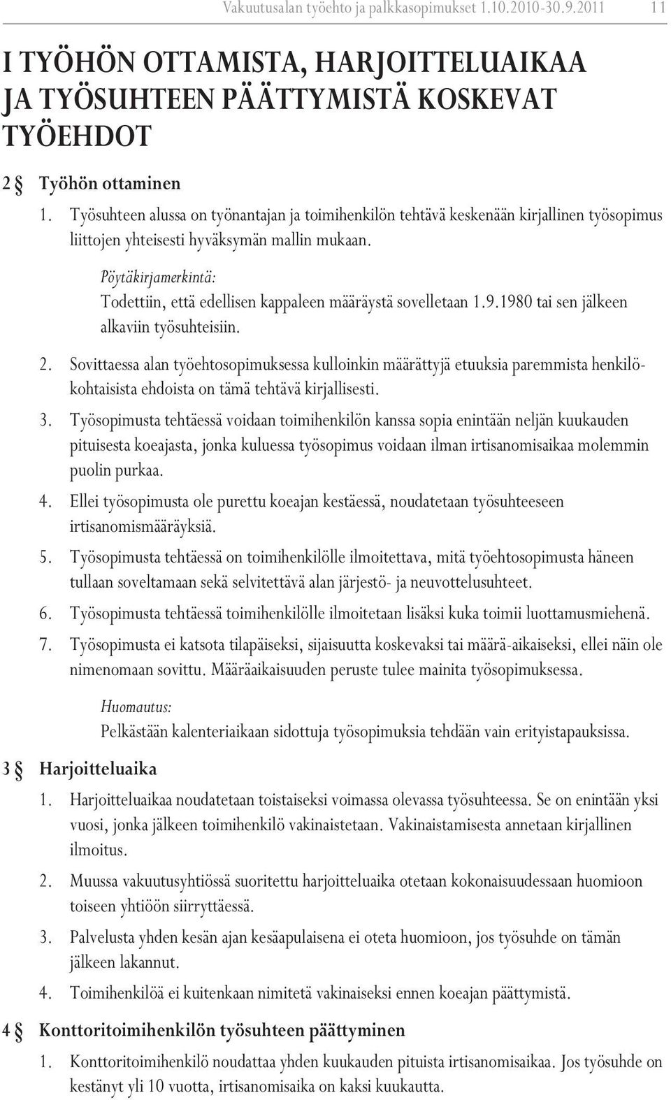 Pöytäkirjamerkintä: Todettiin, että edellisen kappaleen määräystä sovelletaan 1.9.1980 tai sen jälkeen alkaviin työsuhteisiin. 2.