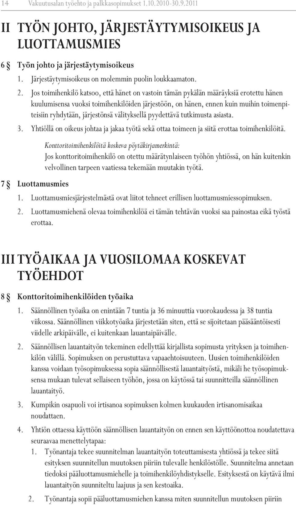 Jos toimihenkilö katsoo, että hänet on vastoin tämän pykälän määräyksiä erotettu hänen kuulumisensa vuoksi toimihenkilöiden järjestöön, on hänen, ennen kuin muihin toimenpiteisiin ryhdytään,