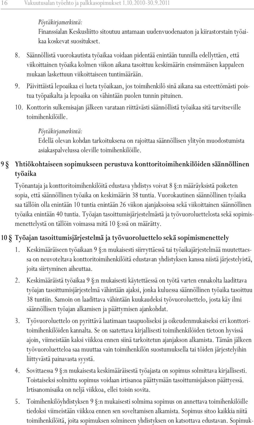 viikoittaiseen tuntimäärään. 9. Päivittäistä lepoaikaa ei lueta työaikaan, jos toimihenkilö sinä aikana saa esteettömästi poistua työpaikalta ja lepoaika on vähintään puolen tunnin pituinen. 10.