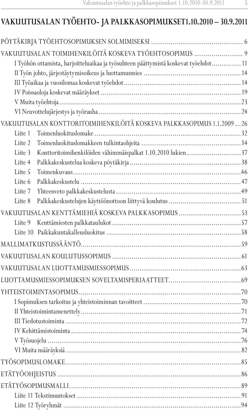 ..14 III Työaikaa ja vuosilomaa koskevat työehdot...14 IV Poissaoloja koskevat määräykset...19 V Muita työehtoja...23 VI Neuvottelujärjestys ja työrauha.