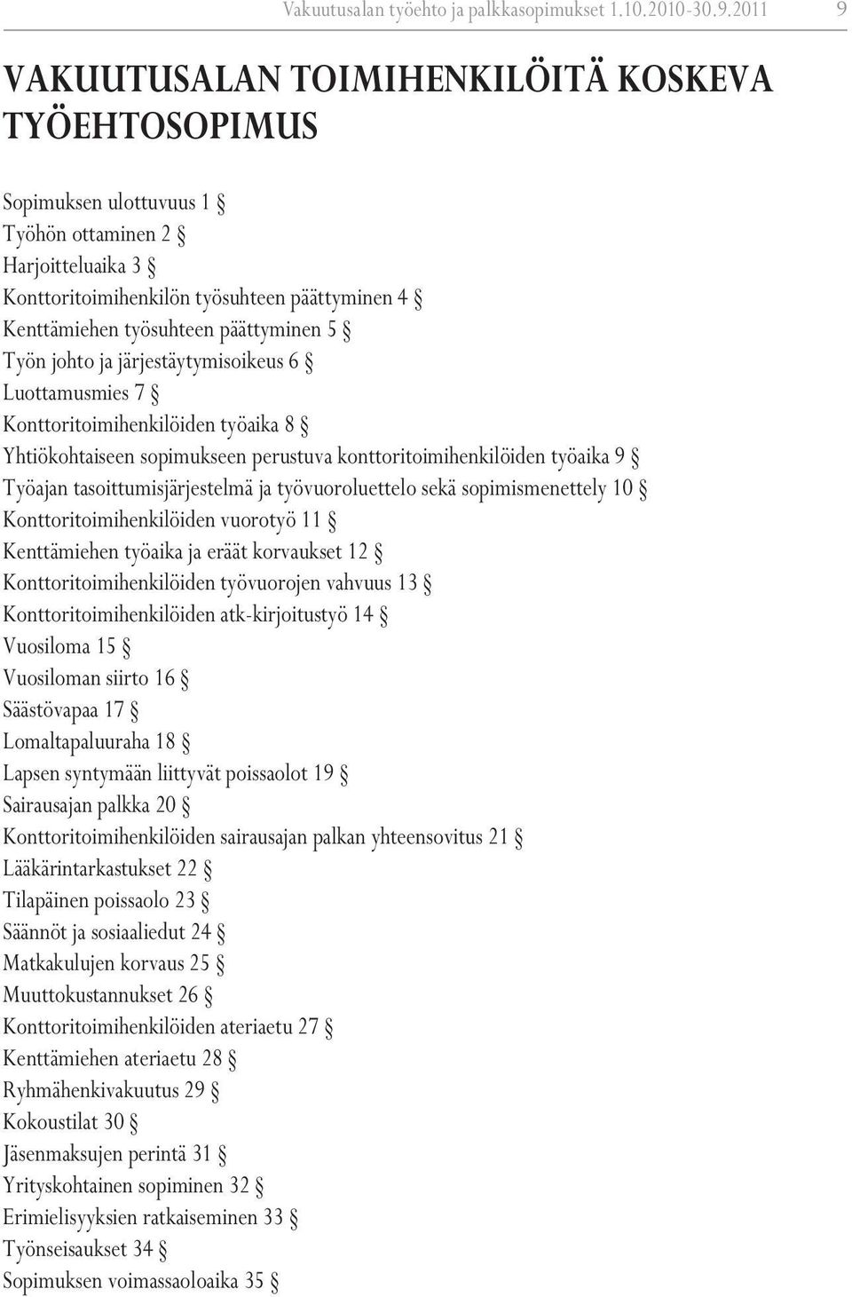 päättyminen 5 Työn johto ja järjestäytymisoikeus 6 Luottamusmies 7 Konttoritoimihenkilöiden työaika 8 Yhtiökohtaiseen sopimukseen perustuva konttoritoimihenkilöiden työaika 9 Työajan