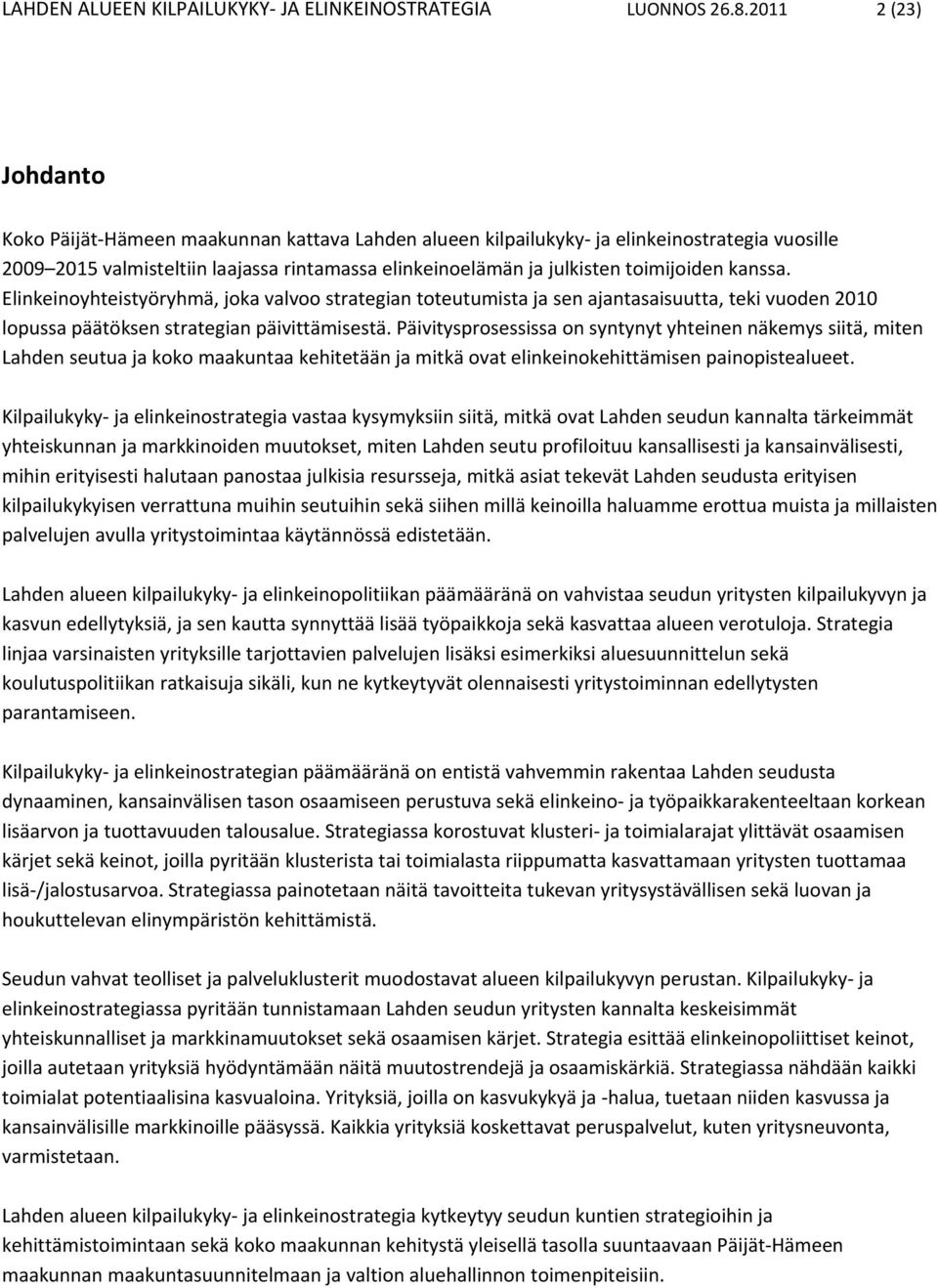 toimijoiden kanssa. Elinkeinoyhteistyöryhmä, joka valvoo strategian toteutumista ja sen ajantasaisuutta, teki vuoden 2010 lopussa päätöksen strategian päivittämisestä.