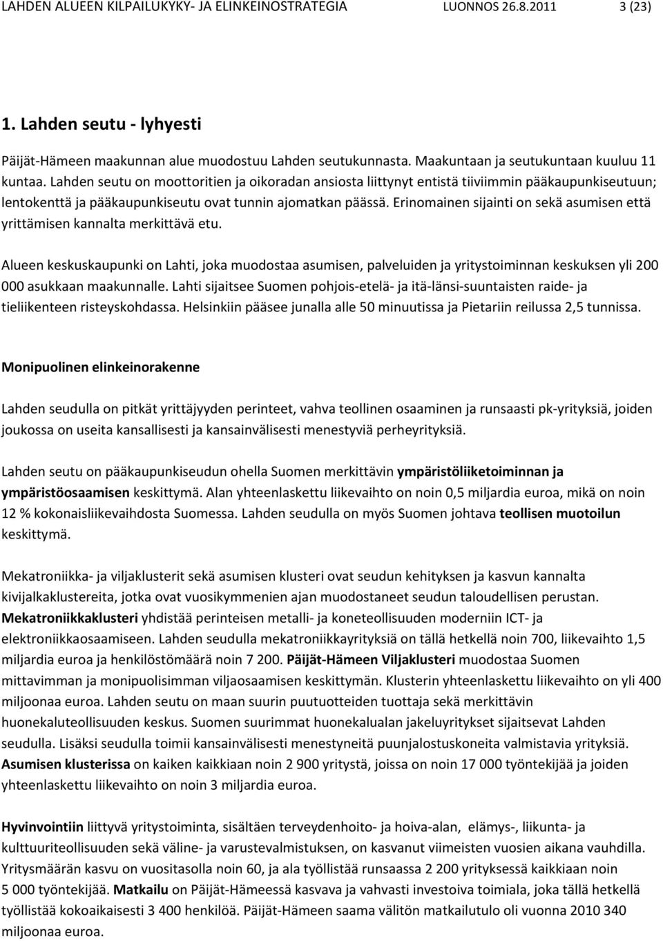 Lahden seutu on moottoritien ja oikoradan ansiosta liittynyt entistä tiiviimmin pääkaupunkiseutuun; lentokenttä ja pääkaupunkiseutu ovat tunnin ajomatkan päässä.