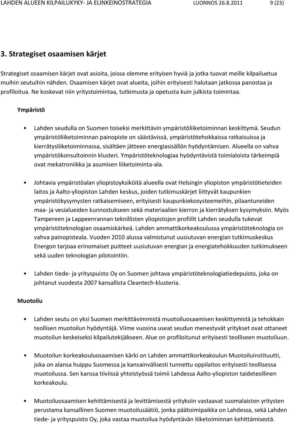 Osaamisen kärjet ovat alueita, joihin erityisesti halutaan jatkossa panostaa ja profiloitua. Ne koskevat niin yritystoimintaa, tutkimusta ja opetusta kuin julkista toimintaa.