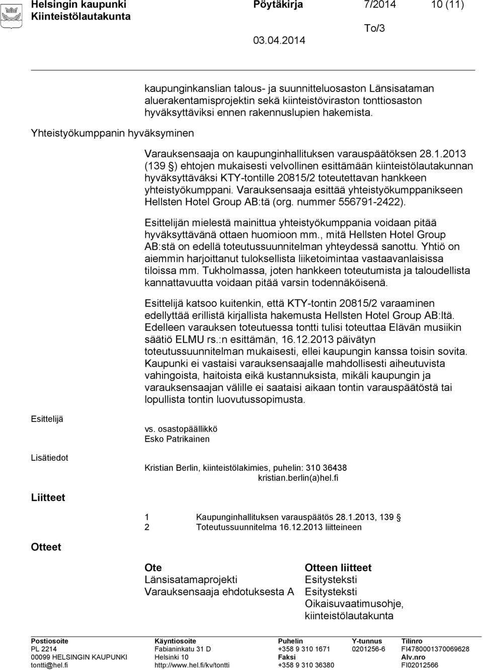 2013 (139 ) ehtojen mukaisesti velvollinen esittämään kiinteistölautakunnan hyväksyttäväksi KTY-tontille 20815/2 toteutettavan hankkeen yhteistyökumppani.